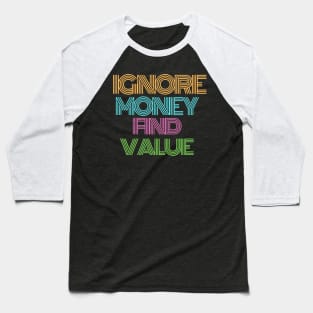 Ignore Money. Find Value Design Baseball T-Shirt